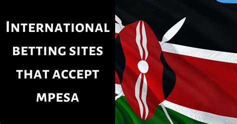 international betting sites that accept mpesa - International Betting Sites That Accept MPESA in November, 2024